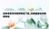 经典黑客培训视频教程下载_经典黑客培训视频教程