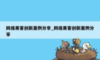 网络黑客创新案例分享_网络黑客创新案例分享