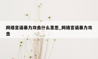 网络言语暴力攻击什么意思_网络言语暴力攻击