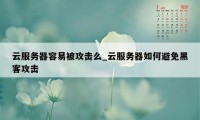 云服务器容易被攻击么_云服务器如何避免黑客攻击