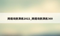 网络攻防演练2022_网络攻防演练360