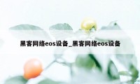 黑客网络eos设备_黑客网络eos设备