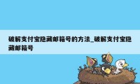 破解支付宝隐藏邮箱号的方法_破解支付宝隐藏邮箱号