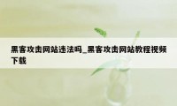 黑客攻击网站违法吗_黑客攻击网站教程视频下载