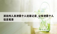 派出所人员泄露个人犯罪记录_公安泄露个人信息笔录