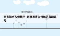 黑客技术入侵教学_网络黑客入侵防范高职高专