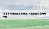 河北省网络安全应急预案_河北安全检查网络攻击