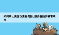 如何防止黑客攻击服务器_服务器防御黑客攻击