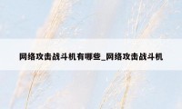 网络攻击战斗机有哪些_网络攻击战斗机