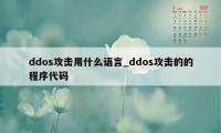 ddos攻击用什么语言_ddos攻击的的程序代码