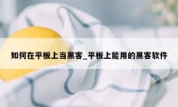 如何在平板上当黑客_平板上能用的黑客软件