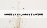 企业邮箱怎么解除_企业邮箱系统如何破解