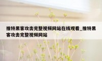 推特黑客攻击完整视频网站在线观看_推特黑客攻击完整视频网站