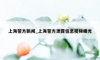 上海警方新闻_上海警方泄露信息视频曝光