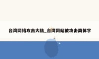 台湾网络攻击大陆_台湾网站被攻击简体字