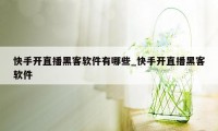 快手开直播黑客软件有哪些_快手开直播黑客软件