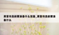 黑客攻击前要准备什么装备_黑客攻击前要准备什么