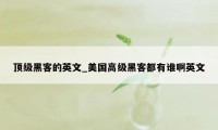 顶级黑客的英文_美国高级黑客都有谁啊英文