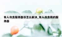 有人攻击服务器该怎么解决_有人攻击我的服务器