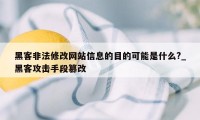 黑客非法修改网站信息的目的可能是什么?_黑客攻击手段篡改