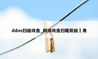 ddos扫段攻击_网络攻击扫尾阶段仼务