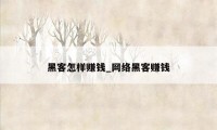 黑客怎样赚钱_网络黑客赚钱