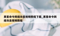 黑客命令网络攻击视频教程下载_黑客命令网络攻击视频教程