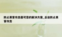 防止黑客攻击最可靠的解决方案_企业防止黑客攻击