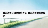 禁止泄露公司的机密包括_禁止泄露信息的规定