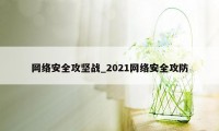 网络安全攻坚战_2021网络安全攻防