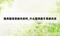 服务器容易被攻击吗_什么服务器不易被攻击