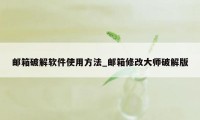 邮箱破解软件使用方法_邮箱修改大师破解版