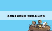 黑客攻击彩票网站_博彩被ddos攻击