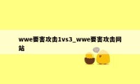 wwe要害攻击1vs3_wwe要害攻击网站