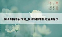 网络攻防平台搭建_网络攻防平台的运用案例