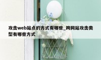 攻击web站点的方式有哪些_跨网站攻击类型有哪些方式