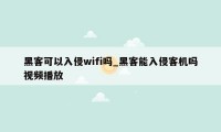 黑客可以入侵wifi吗_黑客能入侵客机吗视频播放