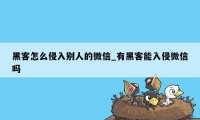 黑客怎么侵入别人的微信_有黑客能入侵微信吗