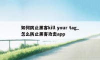 如何防止黑客kill your tag_怎么防止黑客攻击app