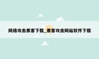 网络攻击黑客下载_黑客攻击网站软件下载