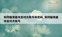 如何服务器攻击对方账号和密码_如何服务器攻击对方账号