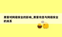 黑客对网络安全的影响_黑客攻击与网络安全的关系