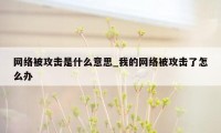 网络被攻击是什么意思_我的网络被攻击了怎么办