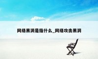 网络黑洞是指什么_网络攻击黑洞