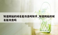 知道网站的域名能攻击吗知乎_知道网站的域名能攻击吗