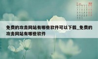 免费的攻击网站有哪些软件可以下载_免费的攻击网站有哪些软件