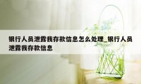 银行人员泄露我存款信息怎么处理_银行人员泄露我存款信息