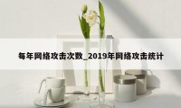 每年网络攻击次数_2019年网络攻击统计