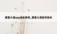 黑客入侵app成本高吗_黑客入侵软件技术