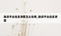 融资平台信息泄露怎么处理_融资平台信息泄露